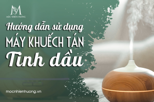 CÁCH SỬ DỤNG MÁY KHUẾCH TÁN TINH DẦU CÁCH SỬ DỤNG MÁY KHUẾCH TÁN TINH DẦU